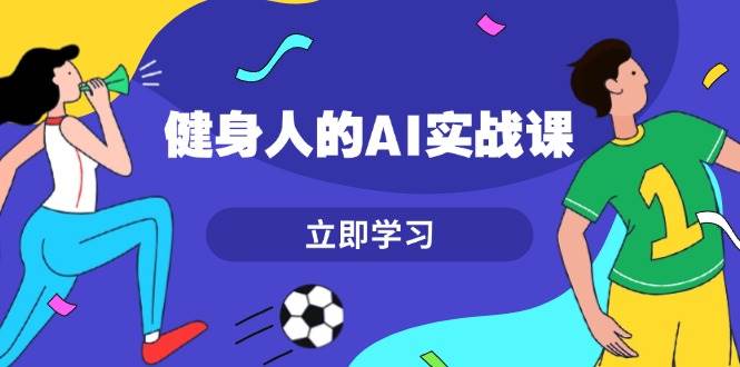 （13559期）健身人的AI实战课，7天从0到1提升效率，快速入门AI，掌握爆款内容-777网创网