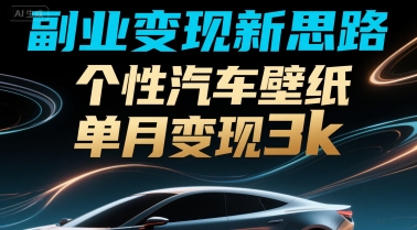 副业变现新思路,个性汽车壁纸单月变现3k-777网创网
