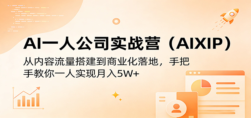 AI一人公司实战营（AIXIP）：从内容流量搭建到商业化落地，手把手教你一人实现月入5W+-777网创网