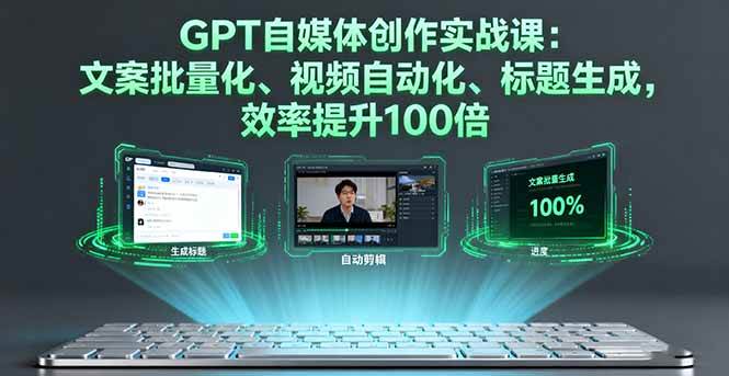 （16123期）GPT自媒体创作实战课：文案批量化、视频自动化、标题生成，效率提升100倍-777网创网