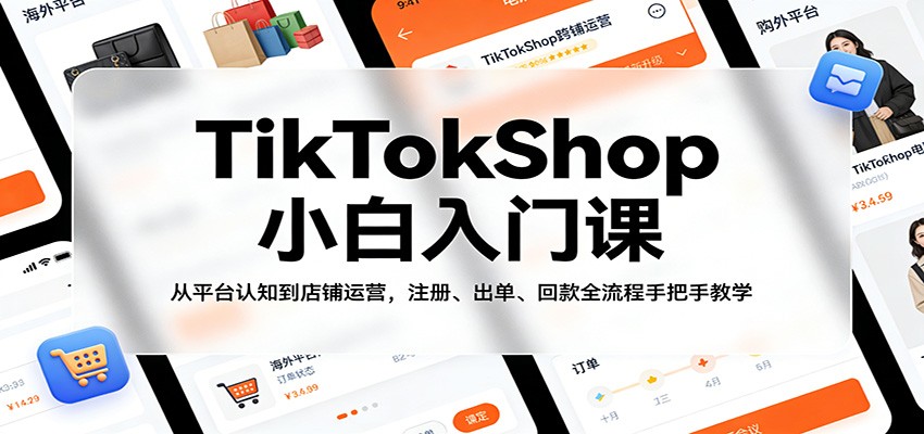 TikTokShop小白入门课：从平台认知到店铺运营，注册、出单、回款全流程手把手教学-777网创网