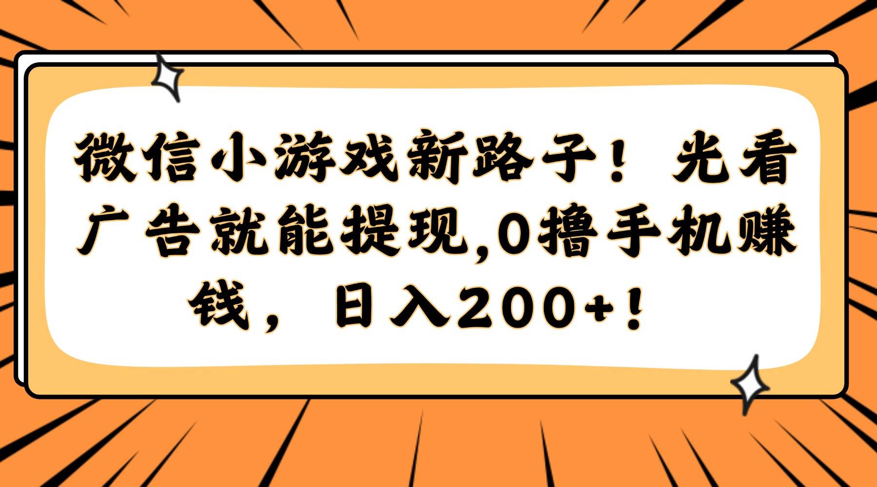(14864期)微信小游戏新路子!光看广告就能提现,0撸手机赚钱,日入200+!-777网创网