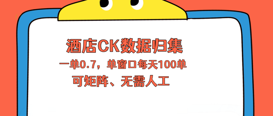 上班也能玩的酒店CK数据归集，一单0.7单窗口每天可做100单，一个人就能矩阵操作-777网创网