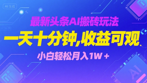 最新头条AI搬砖玩法，一天十分钟，收益可观， 小白轻松月入1W+-777网创网