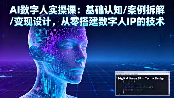 AI数字人实操课:基础认知/案例拆解/变现设计,从零搭建数字人IP的技术-777网创网