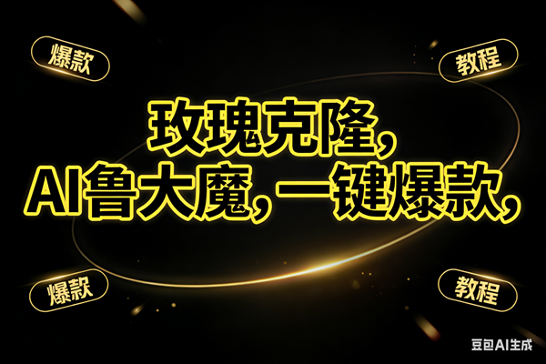 （17102期）玫瑰克隆神器，ai鲁大魔，自媒体必备工具，一键爆款神器，详细教程
