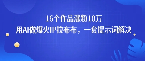 16个作品涨粉10W,用AI做火出圈的IP拉布布爆火视频,学会这套提示词你也行