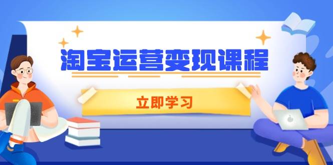 （14016期）淘宝运营变现课程，涵盖店铺运营、推广、数据分析，助力商家提升-777网创网