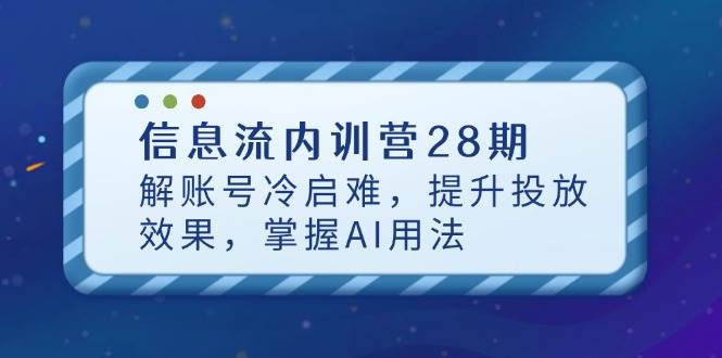 （14535期）信息流内训营28期，解账号冷启难，提升投放效果，掌握AI用法-777网创网