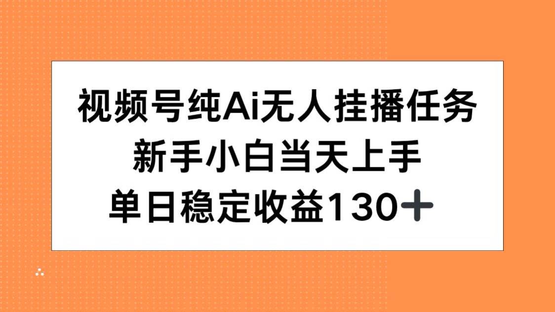 (15266期)视频号纯AI无人挂播任务,新手小白当天上手,单日稳定收益130+-777网创网