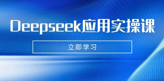 (14545期)Deepseek应用实操课:AI制作数字妈妈、写真、短视频,辅导作业,PPT制作等-777网创网