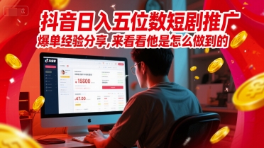 抖音日入五位数短剧推广爆单经验分享,来看看他是怎么做到的?-777网创网