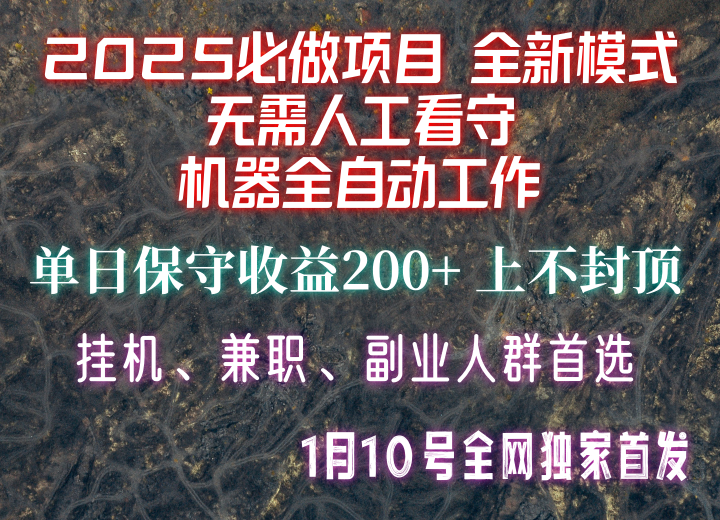 【2025必做项目】全网独家首发，全新模式机器全自动工作，无需人工看守，单日保守200+-777网创网