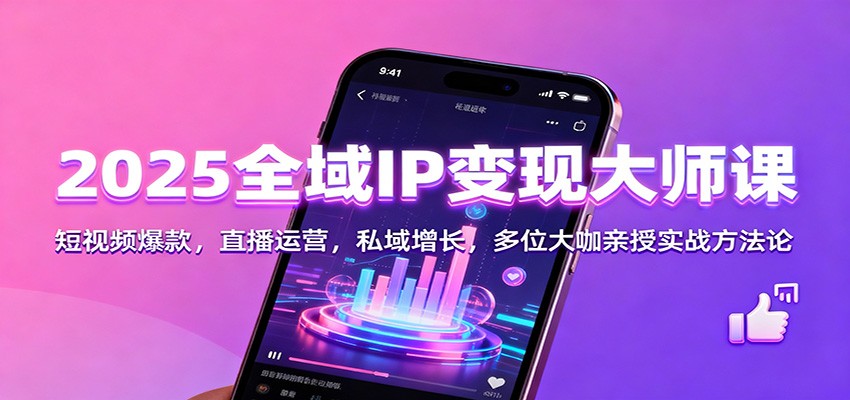 2025全域IP变现大师课:短视频爆款,直播运营,私域增长,多位大咖亲授实战方法论 2025全域IP变现大师课:短视频爆款,直播运营,私域增长,多位大咖亲授实战方法论