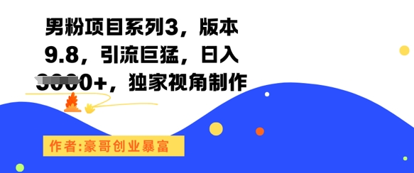 男粉项目系列3，版本9.8，引流巨猛，日入1k+，独家视角制作-777网创网