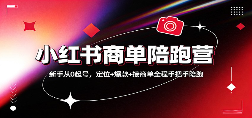 小红书商单陪跑营:新手从0起号,定位+爆款+接商单全程手把手陪跑 小红书商单陪跑营:新手从0起号,定位+爆款+接商单全程手把手陪跑