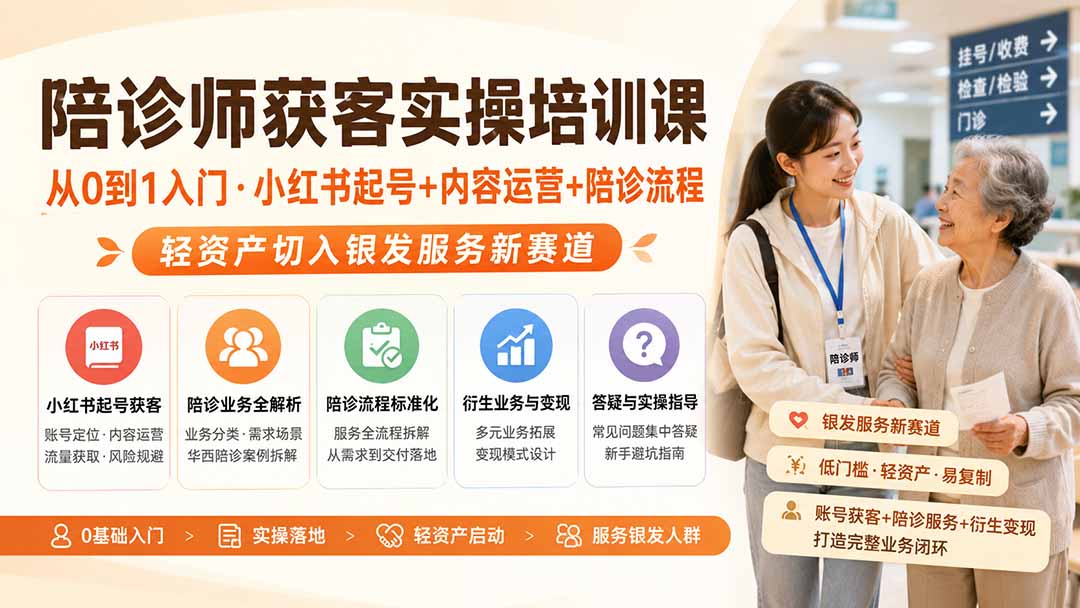 陪诊师获客实操培训课|从0到1入门·小红书起号+内容运营+陪诊流程,轻资产切入银发服务新赛道-777网创网