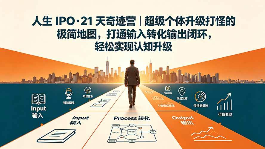 (19532期)人生 IPO-21 天奇迹营|超级个体升级打怪的极简地图,打通输入转化输出闭环,轻松实现认知升级-777网创网