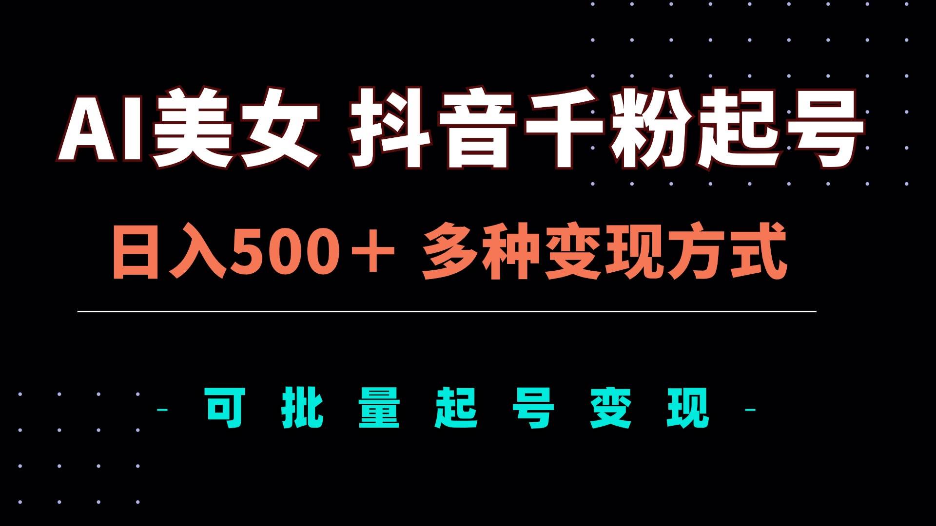 (13338期)AI美女抖音千粉起号玩法,日入500+,多种变现方式,可批量矩阵起号出售-777网创网