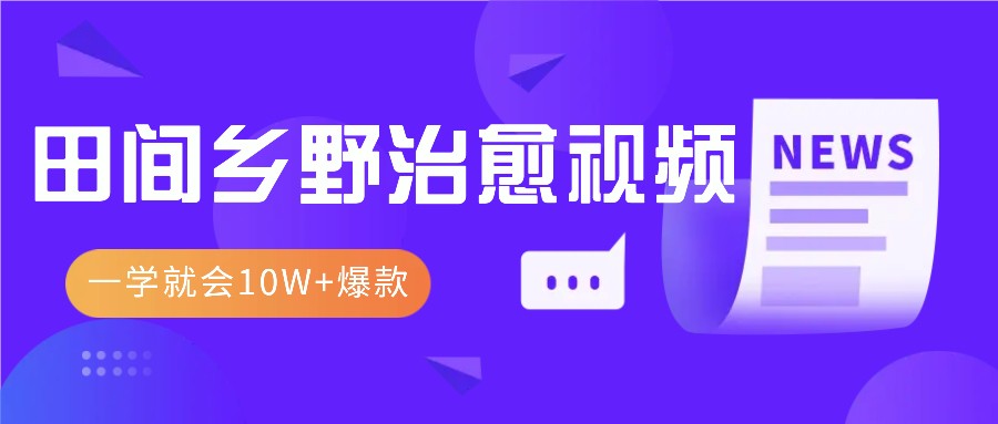 一学就会，1分钟教会你，10W+爆款田间乡野治愈视频（附提示词技巧）-777网创网