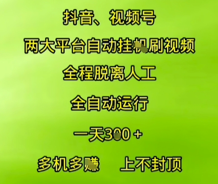 抖音视频号两大平台自动运行，全程脱离人工，自动获取收益，一天3张+，多机多挣，上不封顶【揭秘】-777网创网