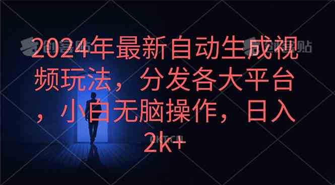 （10094期）2024年最新自动生成视频玩法，分发各大平台，小白无脑操作，日入2k+-777网创网