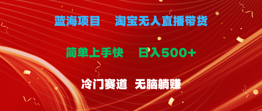 （11297期）蓝海项目 淘宝无人直播冷门赛道 日赚500+无脑躺赚 小白有手就行-777网创网