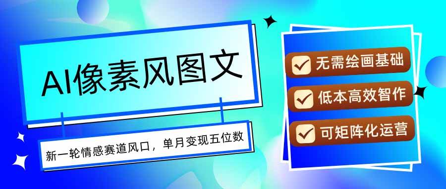 (15693期)AI像素风图文超详细实操全过程,每天一小时轻松易上手,单月变现五位数-777网创网