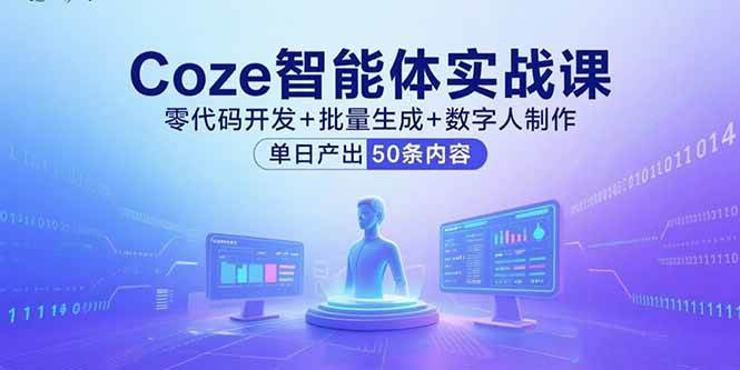 （15918期）Coze智能体实战课，零代码开发+批量生成+数字人制作，单日产出50条内容-777网创网