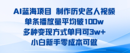AI蓝海项目,制作历史名人视频,单条播放量平均破100w,多种变现方式单月可3w+