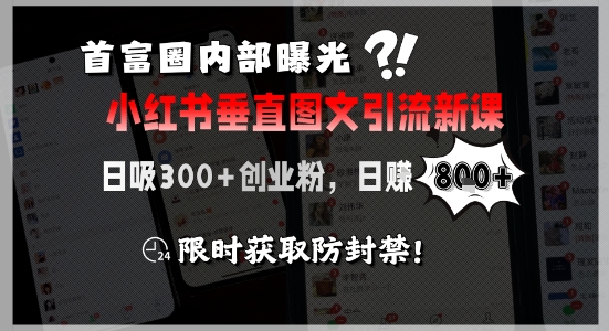 首富圈内部曝光小红书垂直图文引流新课,日吸300+创业粉,日入8张+,限时获取防封禁-777网创网