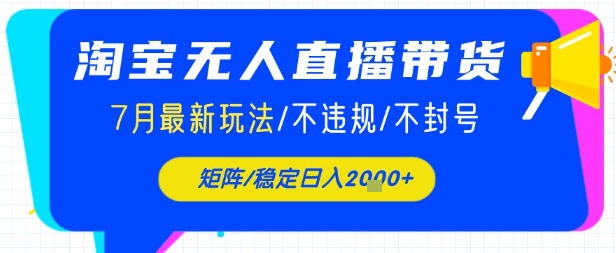 淘宝无人直播带货,7月最新玩法,稳定日入1k+不封号不违规-777网创网