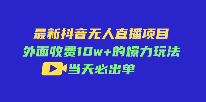 （11212期）最新抖音无人直播项目，外面收费10w+的爆力玩法，当天必出单-777网创网