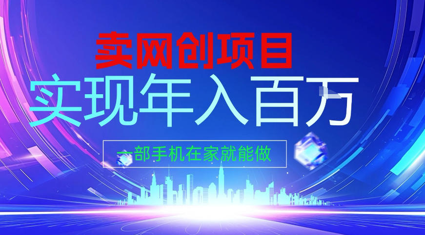 2026年通过“卖项目”实现年入百个W，一部手机在家就能做【揭秘】-777网创网