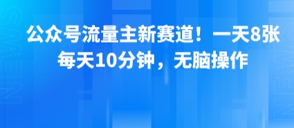 公众号流量主新赛道！一天8张，每天10分钟，无脑操作-777网创网