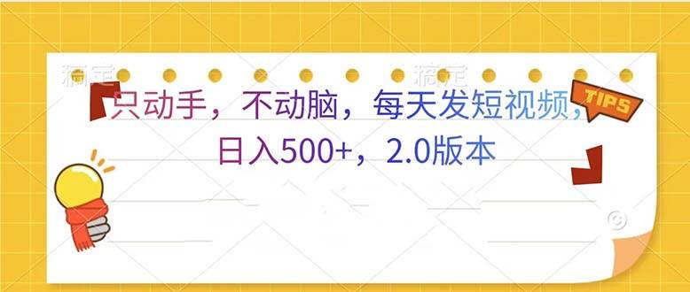 （13446期）只动手，不动脑，每天发发视频日入500+ 2.0版本-777网创网