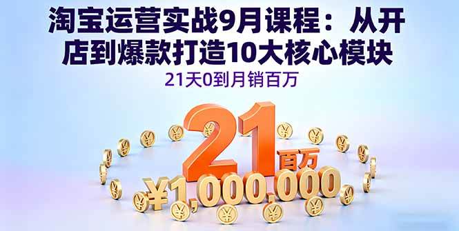 （16101期）淘宝运营实战9月课程：从开店到爆款打造10大核心模块，21天0到月销百万-777网创网