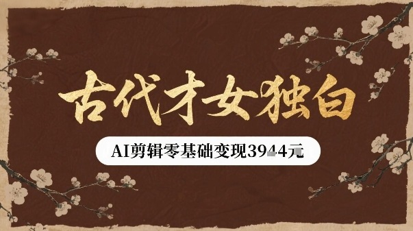 古代才女独白视频新玩法单条视频变现多张，AI剪辑零基础即可上手-777网创网