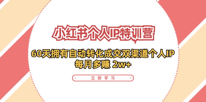 小红书个人IP陪跑营:两个月打造自动转化成交的多渠道个人IP,每月收入2w+(30节)-777网创网