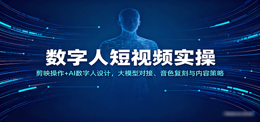 数字人短视频实操，剪映操作+AI数字人设计，大模型对接、音色复刻与内容策略-777网创网