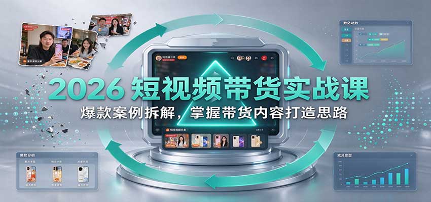 2026短视频带货实战课：爆款案例拆解，掌握带货内容打造思路-777网创网