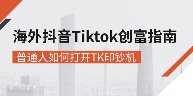 （10936期）海外抖音-Tiktok 创富指南，普通人如何打开TK印钞机-777网创网