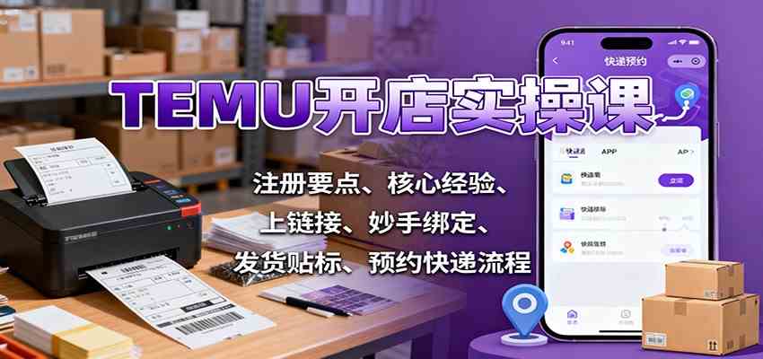 TEMU开店实操课:注册要点、核心经验、上链接、妙手绑定、发货贴标、预约快递流程 TEMU开店实操课:注册要点、核心经验、上链接、妙手绑定、发货贴标、预约快递流程
