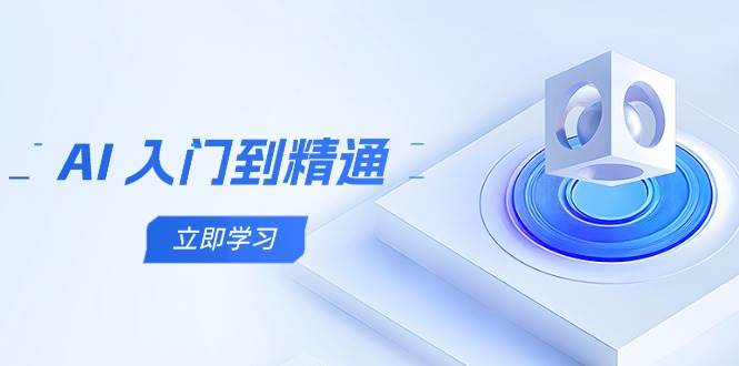 （14623期）AI 入门到精通，五阶课程学通识，掌握多领域实操要点-777网创网
