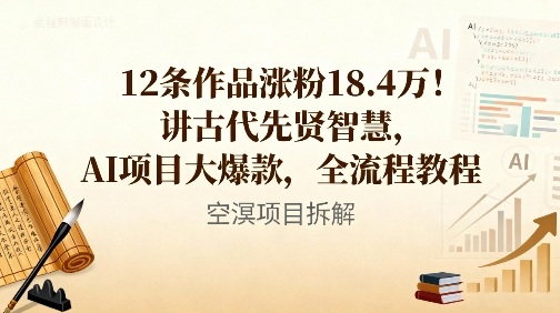 12条作品涨粉18.4W！讲古代智慧，AI项目大爆款，全流程教程-777网创网