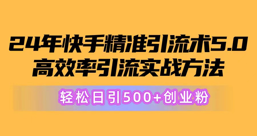 （10894期）24年快手精准引流术5.0，高效率引流实战方法，轻松日引500+创业粉-777网创网