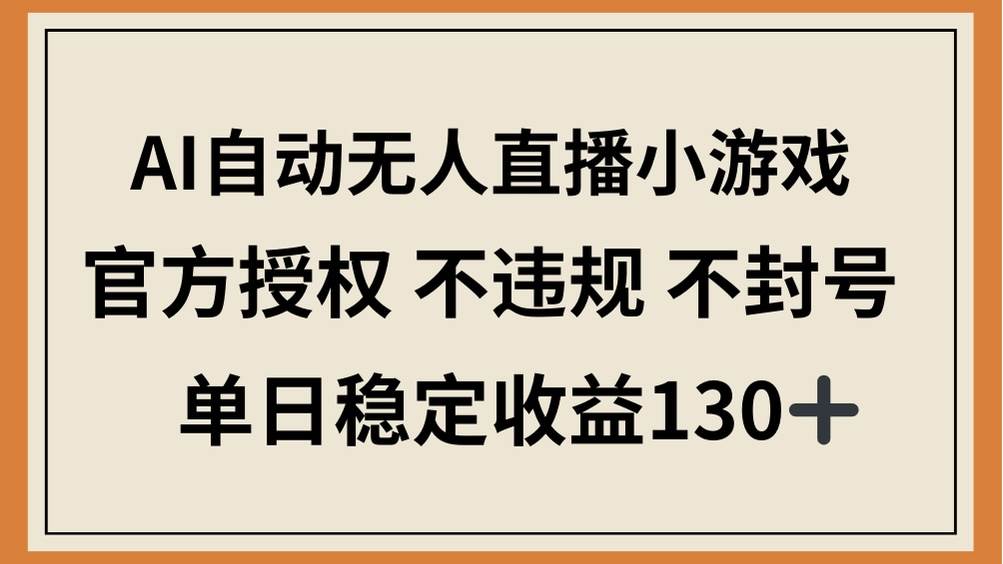 （14438期）AI自动无人直播小游戏，官方授权 不违规 不封号，单日稳定收益130+-777网创网