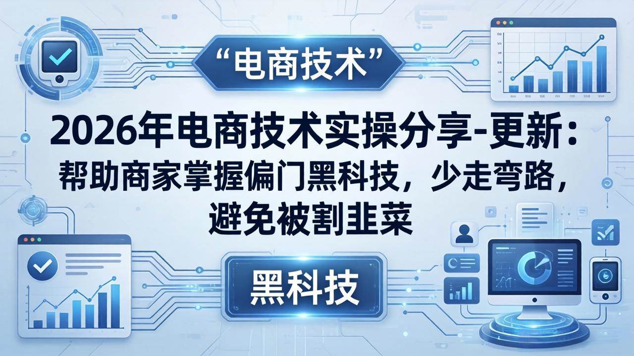 (17976期)2026年电商技术实操分享-更新:帮助商家掌握偏门黑科技,少走弯路,避免被割韭菜 (17976期)2026年电商技术实操分享-更新:帮助商家掌握偏门黑科技,少走弯路,避免被割韭菜