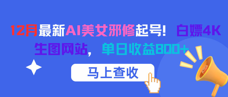 12月最新AI美女邪修起号！白嫖4K生图网站，单日收益8张+-777网创网