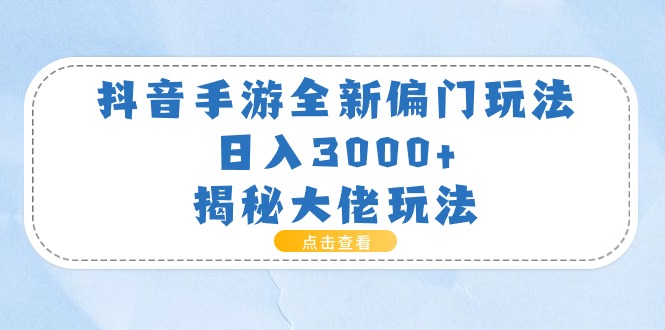 (11075期)抖音手游全新偏门玩法,日入3000+,揭秘大佬玩法-777网创网
